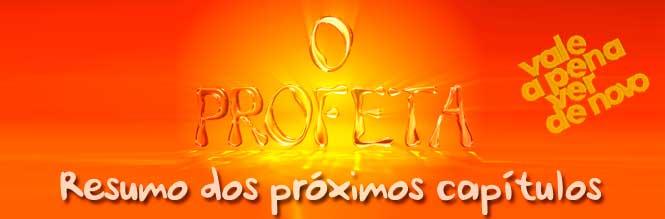 O Profeta resumo dos Próximos Capítulos. Confira o resumo semanal da novela O Profeta
